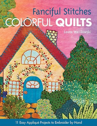 Книга Fanciful Stitches, Colorful Quilts Laura Wasilowski