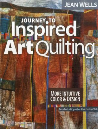 Kniha Journey to Inspired Art Quilting Jean Wells