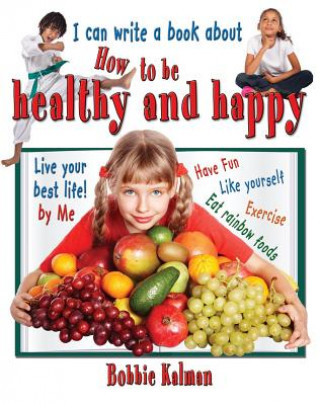 Carte I Can Write a Book About How to be Healthy & Happy Bobbie Kalman
