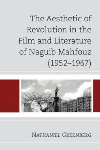 Könyv Aesthetic of Revolution in the Film and Literature of Naguib Mahfouz (1952-1967) Nathaniel Greenberg