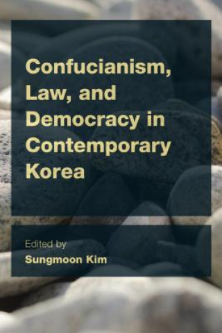 Kniha Confucianism, Law, and Democracy in Contemporary Korea Sungmoon Kim