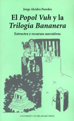 Carte El Popol Vuh Y La Trilogia Bananera Jorge Alcides Paredes