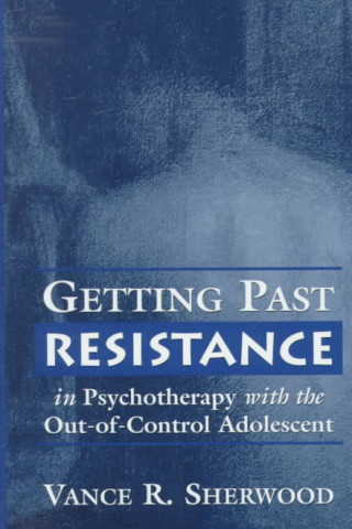 Buch Getting Past Resistance with the Out-of-Control Adolescent Vance R. Sherwood