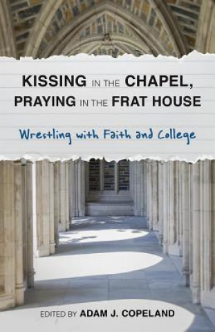 Könyv Kissing in the Chapel, Praying in the Frat House Adam Copeland