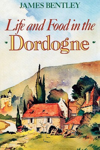 Kniha Life & Food in the Dordogne Pb James Bentley