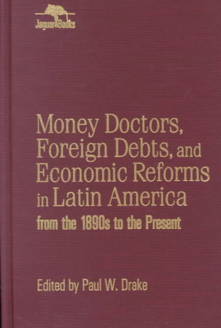 Buch Money Doctors, Foreign Debts, and Economic Reforms in Latin America from the 1890s to the Present (Jaguar Books on Latin America) Paul W. Drake