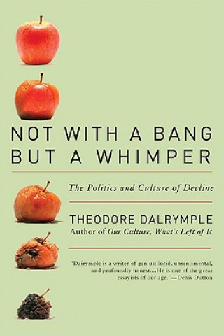 Könyv Not with a Bang But a Whimper Theodore Dalrymple