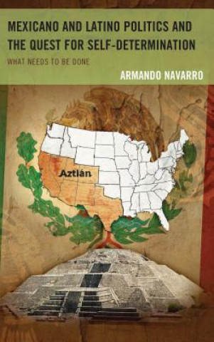 Kniha Mexicano and Latino Politics and the Quest for Self-Determination Armando Navarro