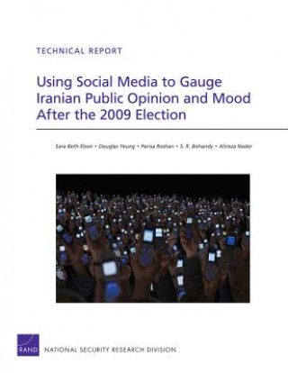 Kniha Using Social Media to Gauge Iranian Public Opinion and Mood After the 2009 Election Alireza Nader