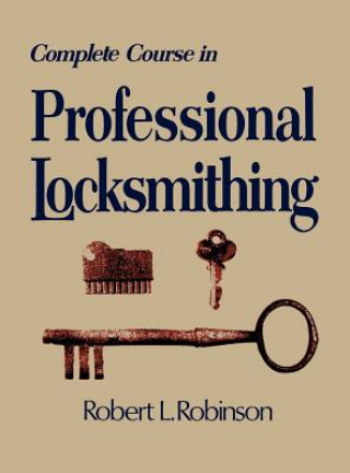 Carte Complete Course in Professional Locksmithing (Professional/Technical Series,) Robert L. Robinson