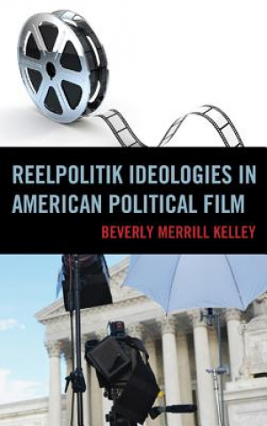 Kniha Reelpolitik Ideologies in American Political Film BEVERLY MERR KELLEY