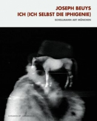 Książka Joseph Beuys: Ich (Ich Selbst Die Iphigenie) Joseph Beuys