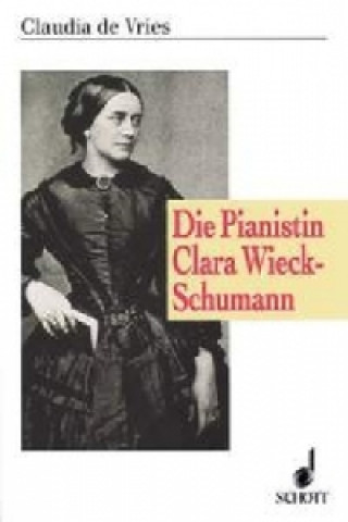 Kniha DIE PIANISTIN CLARA WIECKSCHUMANN CLAUDIA DE VRIES