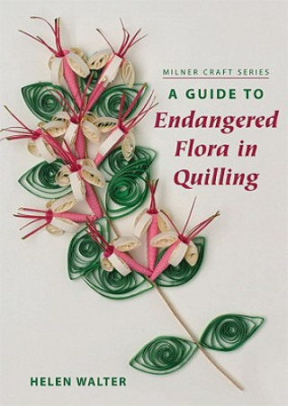 Könyv Guide to Endangered Flora in Quilling Helen Walter