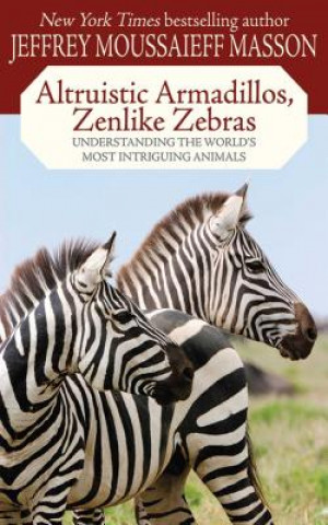 Kniha Altruistic Armadillos, Zenlike Zebras Jeffrey Moussaieff Masson