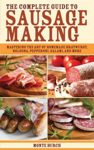 Könyv Complete Guide to Sausage Making Monte Burch