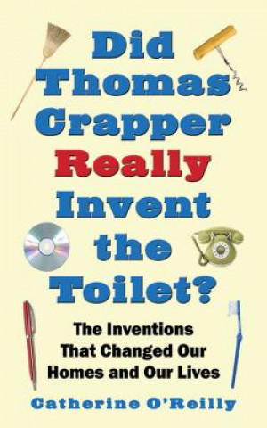 Knjiga Did Thomas Crapper Really Invent the Toilet? Catherine O'Reilly