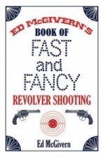 Könyv Ed McGivern's Book of Fast and Fancy Revolver Shooting Ed McGivern