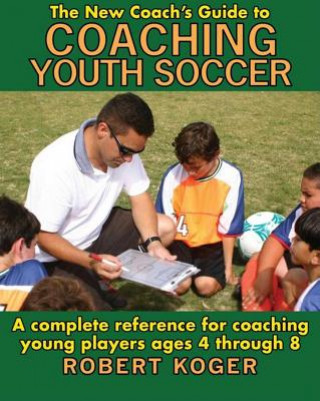 Kniha New Coach's Guide to Coaching Youth Soccer Robert L. Koger