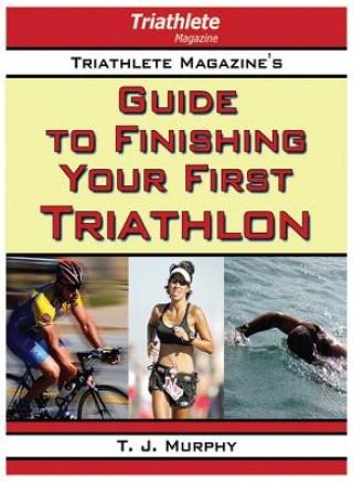 Książka Triathlete Magazine's Guide to Finishing Your First Triathlon T. J. Murphy