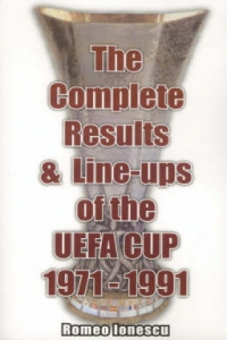 Kniha Complete Results and Line-ups of the UEFA Cup 1971-1991 Romeo Ionescu
