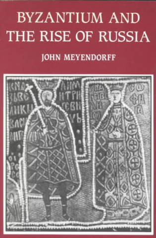 Książka Byzantium and the Rise of Russia John Meyendorff