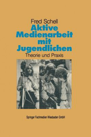 Kniha Aktive Medienarbeit Mit Jugendlichen Fred Schell
