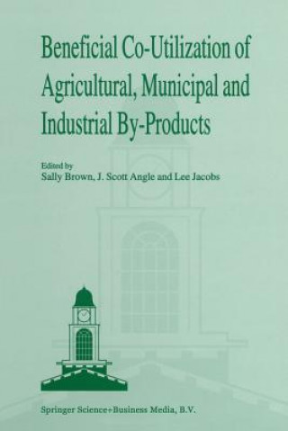 Kniha Beneficial Co-Utilization of Agricultural, Municipal and Industrial by-Products J. Scott Angle