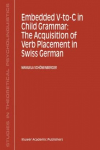 Könyv Embedded V-To-C in Child Grammar: The Acquisition of Verb Placement in Swiss German Manuela Schonenberger
