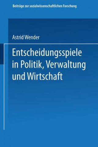 Książka Entscheidungsspiele in Politik, Verwaltung Und Wirtschaft Astrid Wender