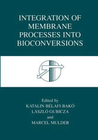 Kniha Integration of Membrane Processes into Bioconversions Katalin Bélafi-Bakó