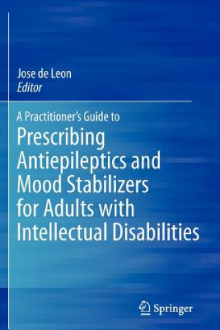 Kniha Practitioner's Guide to Prescribing Antiepileptics and Mood Stabilizers for Adults with Intellectual Disabilities Jose De Leon