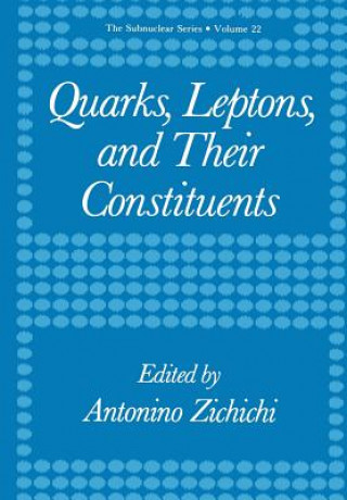 Kniha Quarks, Leptons, and Their Constituents Antonino Zichichi