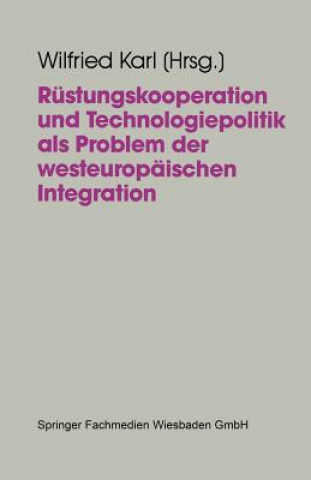 Kniha Rustungskooperation Und Technologiepolitik ALS Problem Der Westeuropaischen Integration Wilfried Karl