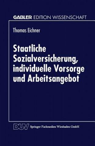 Könyv Staatliche Sozialversicherung, Individuelle Vorsorge Und Arbeitsangebot Thomas Eichner