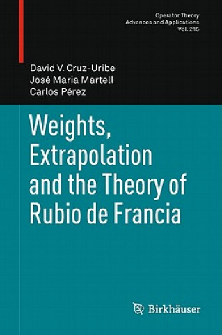 Könyv Weights, Extrapolation and the Theory of Rubio de Francia David V. Cruz-Uribe