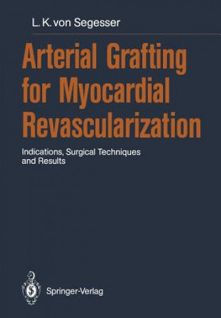 Kniha Arterial Grafting for Myocardial Revascularization Ludwig K.von Segesser