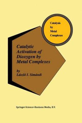 Kniha Catalytic Activation of Dioxygen by Metal Complexes Laszlo I. Simandi