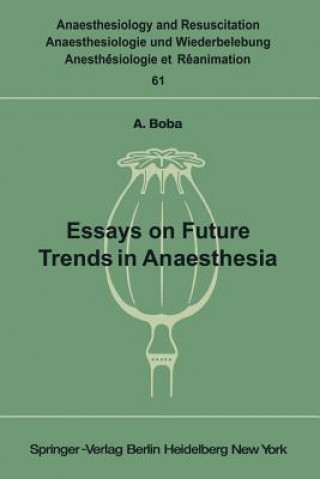 Könyv Essays on Future Trends in Anaesthesia A. Boba