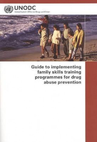 Buch Guide to Implementing Family Skills Training Programmes for Drug Abuse Prevention United Nations: Office on Drugs and Crime