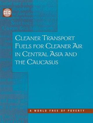 Kniha Cleaner Transport Fuels for Cleaner Air in Central Asia and the Caucasus World Bank