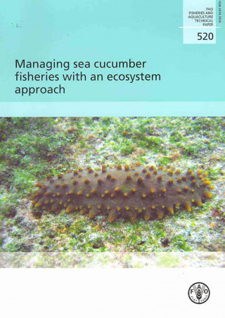 Kniha Managing Sea Cucumber Fisheries with an Ecosystem Approach Food and Agriculture Organization