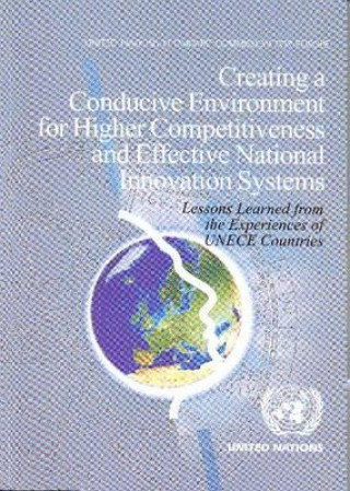Könyv Creating a Conducive Environment for Higher Competitiveness and Effective National Innovation Systems United Nations: Economic Commission for Europe