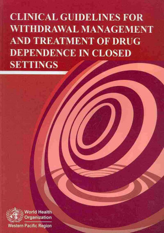 Knjiga Clinical Guidelines for Withdrawal Management and Treatment of Drug Dependence in Closed Settings Who Regional Office for the Western Pacific