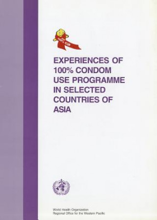 Książka Experiences of 100 Per Cent Condom Use Programme in Selected Countries of Asia Who Regional Office for the Western Paci