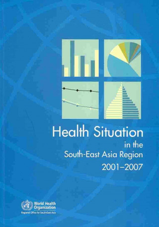 Kniha Health Situation in the South-East Asia Region 2001-2007 World Health Organization: Regional Office for South-East Asia