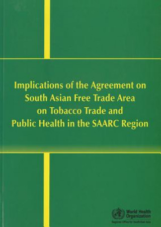 Könyv Implications of the Agreement on South Asian Free Trade Area on Tobacco Trade and Public Health in the SAARC Region World Health Organization: Regional Office for South-East Asia