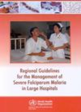 Kniha Regional Guidelines for the Management of Severe Falciparum Malaria in Large Hospitals World Health Organization Regional Office for South-East Asia