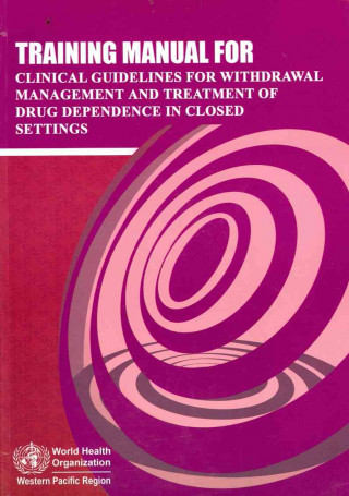 Buch Training Manual for Clinical Guidelines for Withdrawal Management and Treatment of Drug Dependence in Closed Settings World Health Organization: Regional Office for the Western Pacific