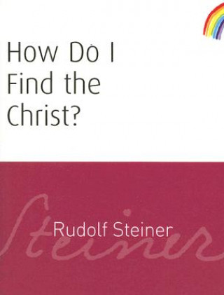 Książka How Do I Find the Christ? Rudolf Steiner